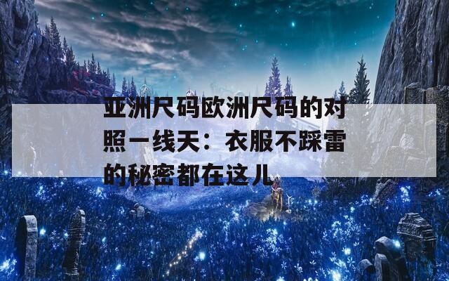 亚洲尺码欧洲尺码的对照一线天：衣服不踩雷的秘密都在这儿