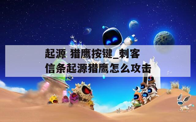 起源 猎鹰按键_刺客信条起源猎鹰怎么攻击