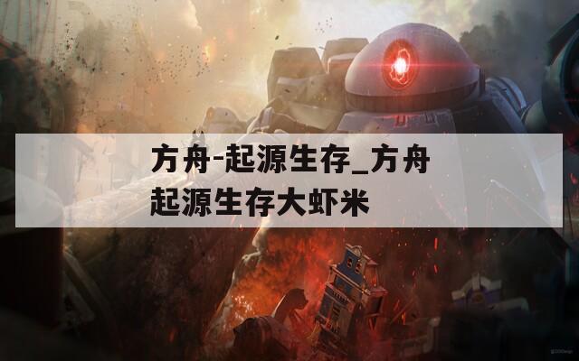 方舟-起源生存_方舟起源生存大虾米
