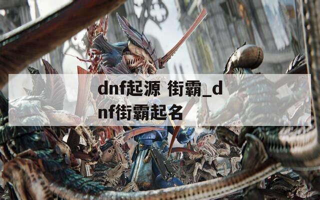 dnf起源 街霸_dnf街霸起名