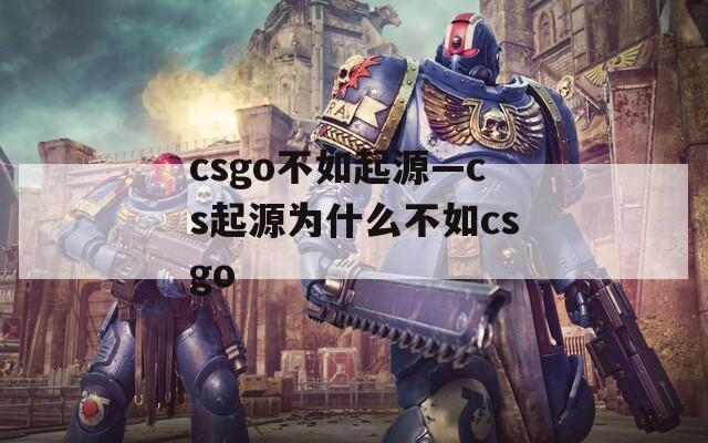 csgo不如起源—cs起源为什么不如csgo