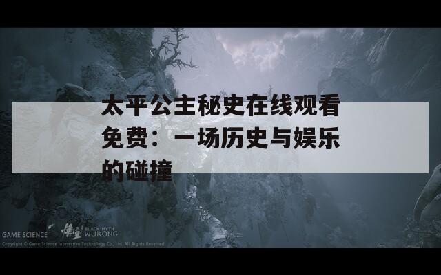 太平公主秘史在线观看免费：一场历史与娱乐的碰撞