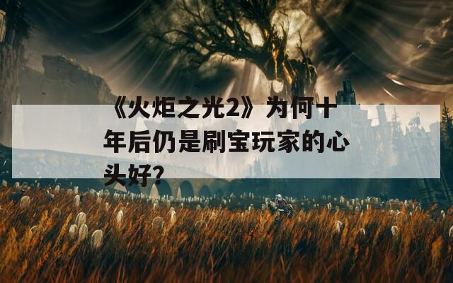 《火炬之光2》为何十年后仍是刷宝玩家的心头好？