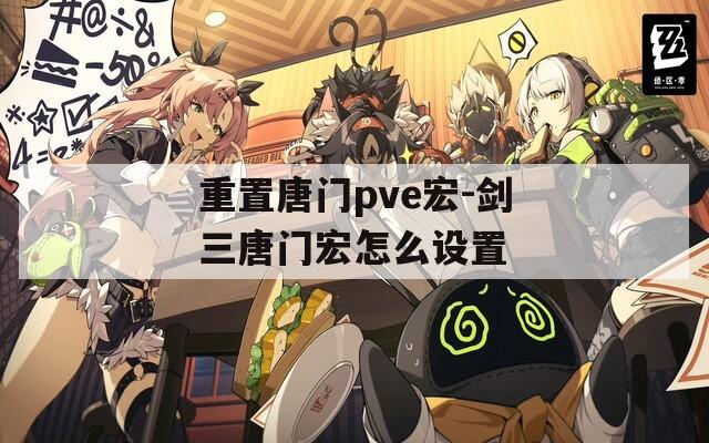 重置唐门pve宏-剑三唐门宏怎么设置
