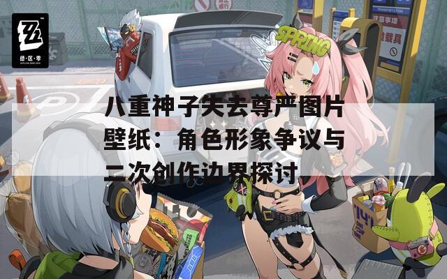 八重神子失去尊严图片壁纸：角色形象争议与二次创作边界探讨