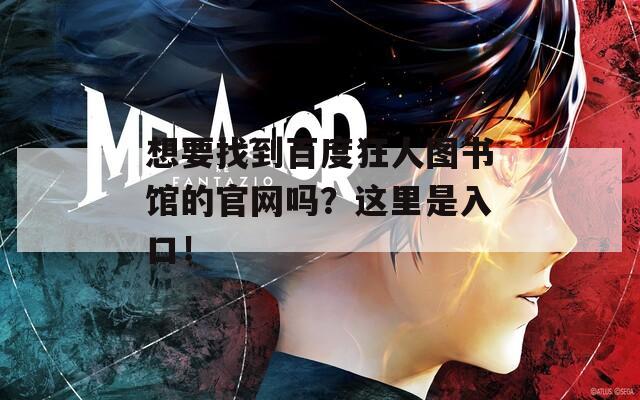 想要找到百度狂人图书馆的官网吗？这里是入口！