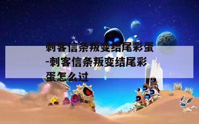 刺客信条叛变结尾彩蛋-刺客信条叛变结尾彩蛋怎么过