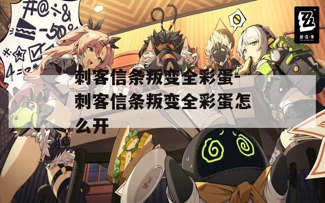 刺客信条叛变全彩蛋-刺客信条叛变全彩蛋怎么开