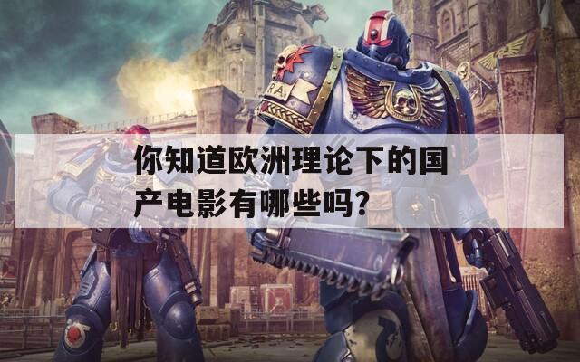 你知道欧洲理论下的国产电影有哪些吗？