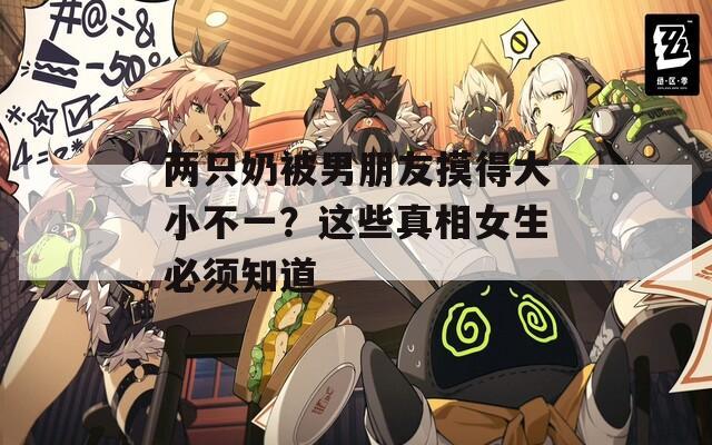 两只奶被男朋友摸得大小不一？这些真相女生必须知道