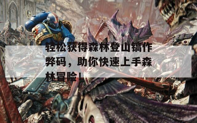 轻松获得森林登山镐作弊码，助你快速上手森林冒险！