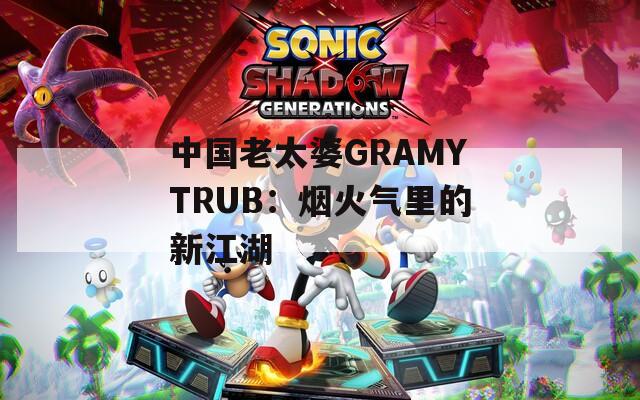 中国老太婆GRAMYTRUB：烟火气里的新江湖