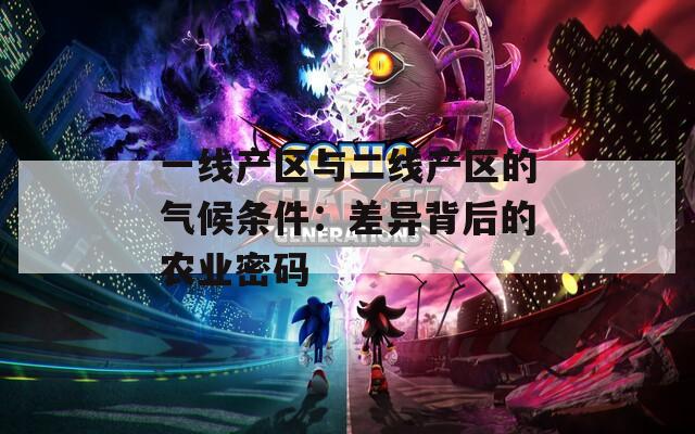 一线产区与二线产区的气候条件：差异背后的农业密码