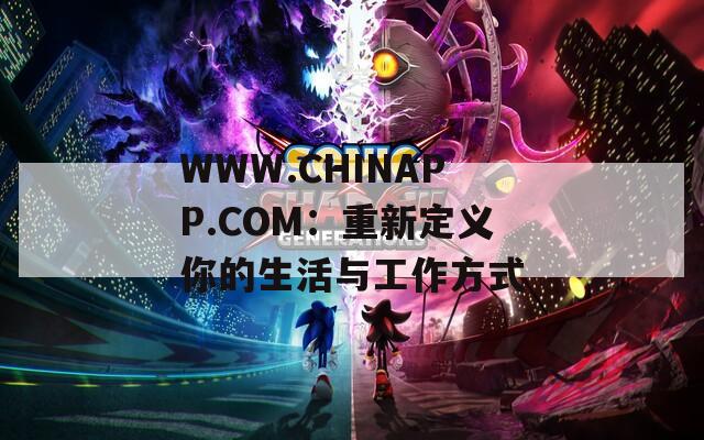 WWW.CHINAPP.COM：重新定义你的生活与工作方式
