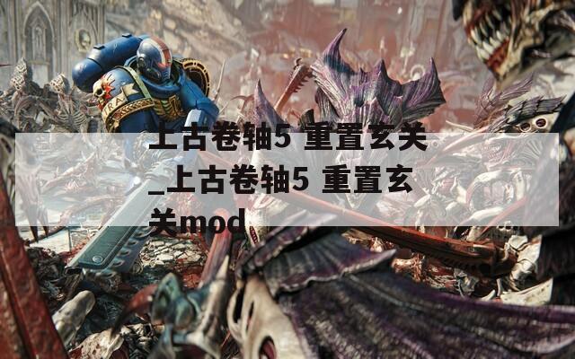上古卷轴5 重置玄关_上古卷轴5 重置玄关mod