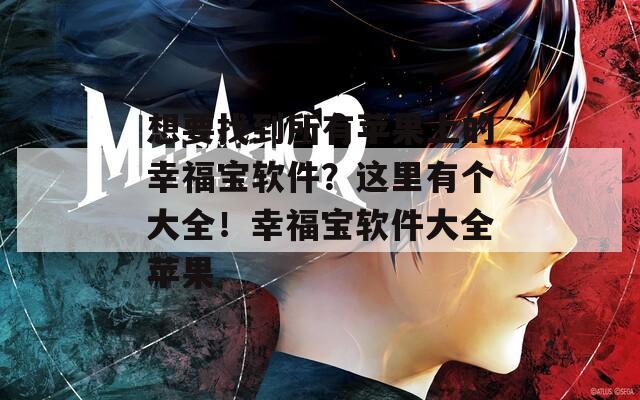 想要找到所有苹果上的幸福宝软件？这里有个大全！幸福宝软件大全苹果