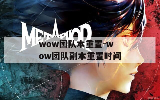 wow团队本重置-wow团队副本重置时间