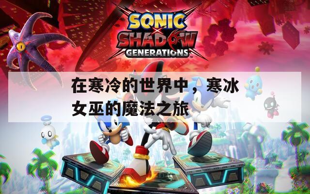 在寒冷的世界中，寒冰女巫的魔法之旅