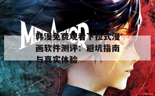 韩漫免费观看下拉式漫画软件测评：避坑指南与真实体验