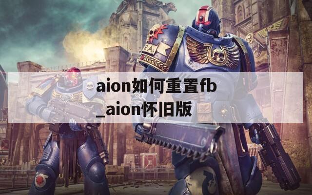 aion如何重置fb_aion怀旧版