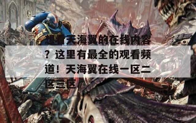 想看天海翼的在线内容？这里有最全的观看频道！天海翼在线一区二区三区
