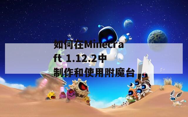 如何在Minecraft 1.12.2中制作和使用附魔台