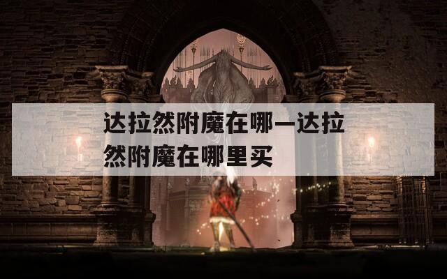 达拉然附魔在哪—达拉然附魔在哪里买