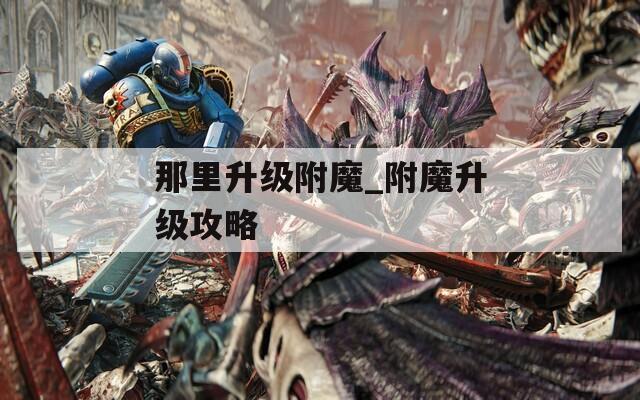 那里升级附魔_附魔升级攻略