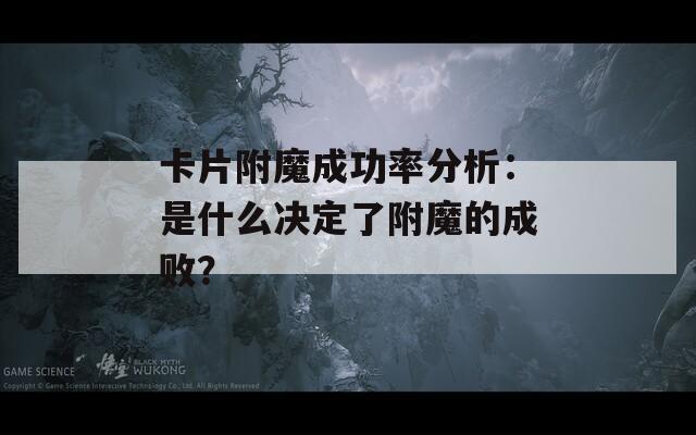 卡片附魔成功率分析：是什么决定了附魔的成败？
