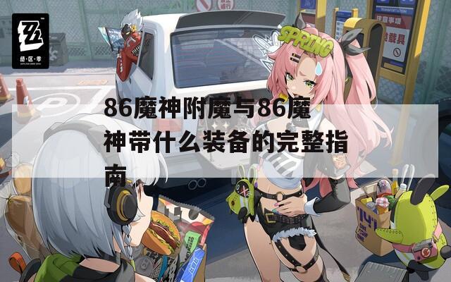 86魔神附魔与86魔神带什么装备的完整指南