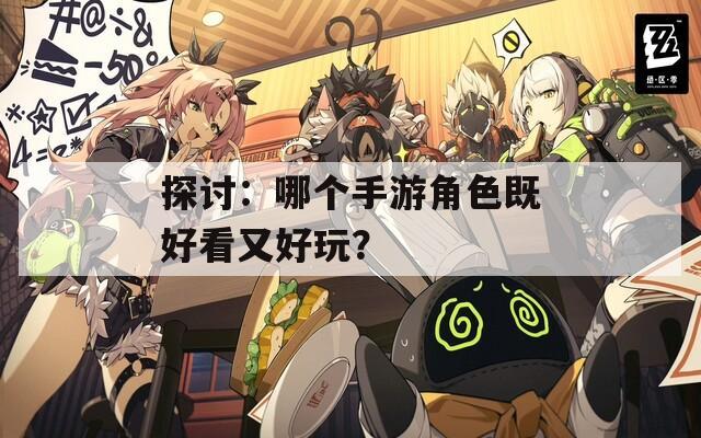 探讨：哪个手游角色既好看又好玩？