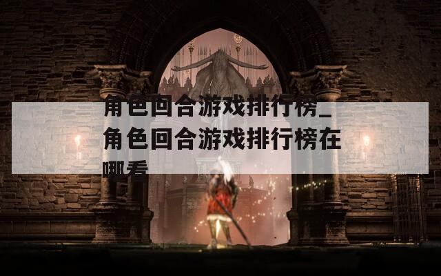 角色回合游戏排行榜_角色回合游戏排行榜在哪看