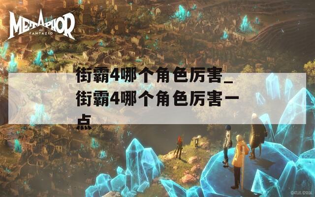 街霸4哪个角色厉害_街霸4哪个角色厉害一点