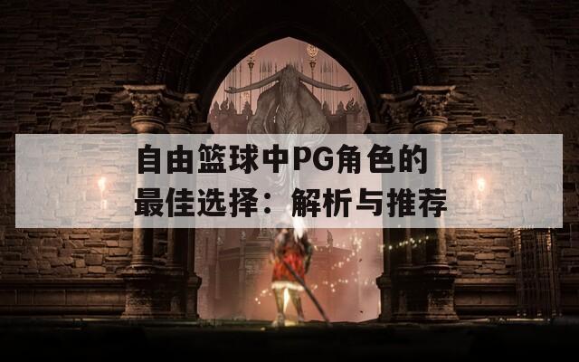 自由篮球中PG角色的最佳选择：解析与推荐