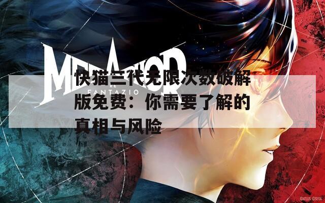 快猫三代无限次数破解版免费：你需要了解的真相与风险